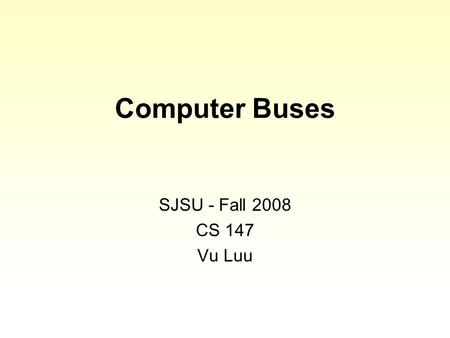 Computer Buses SJSU - Fall 2008 CS 147 Vu Luu. Contents 1. Concepts 2. Measurement 3. Operation.