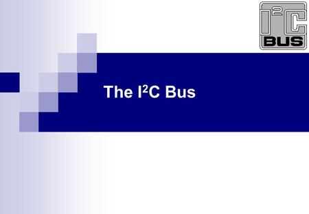 The I2C Bus.