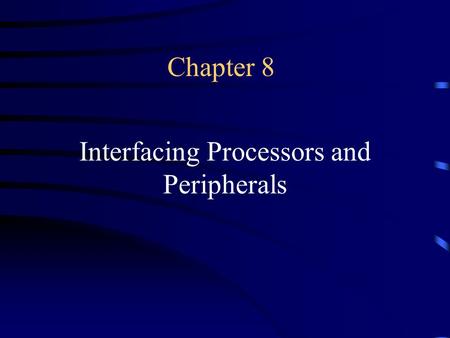 Chapter 8 Interfacing Processors and Peripherals.