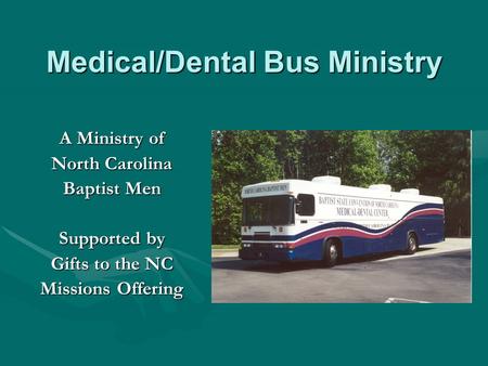 A Ministry of North Carolina Baptist Men Supported by Gifts to the NC Missions Offering Medical/Dental Bus Ministry.