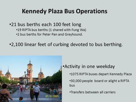 Kennedy Plaza Bus Operations Activity in one weekday 1075 RIPTA buses depart Kennedy Plaza 30,000 people board or alight a RIPTA bus Transfers between.