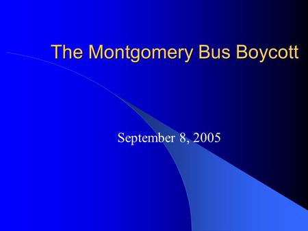 The Montgomery Bus Boycott September 8, 2005. Setting for the Boycott Occurred in Montgomery, Alabama 1955 Racism and segregation were causing tensions.