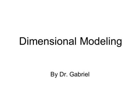 Dimensional Modeling By Dr. Gabriel.