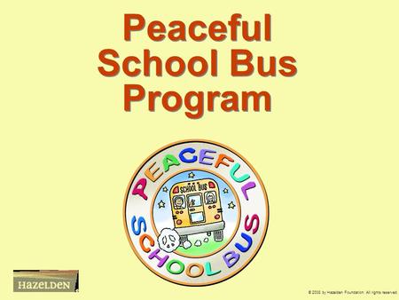 Peaceful School Bus Program © 2008 by Hazelden Foundation. All rights reserved.