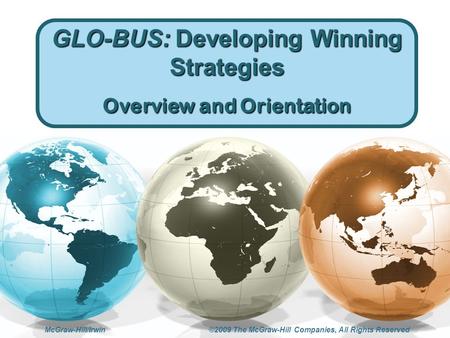 McGraw-Hill/Irwin ©2009 The McGraw-Hill Companies, All Rights Reserved GLO-BUS: Developing Winning Strategies Overview and Orientation.