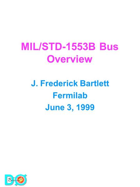 MIL/STD-1553B Bus Overview J. Frederick Bartlett Fermilab June 3, 1999.