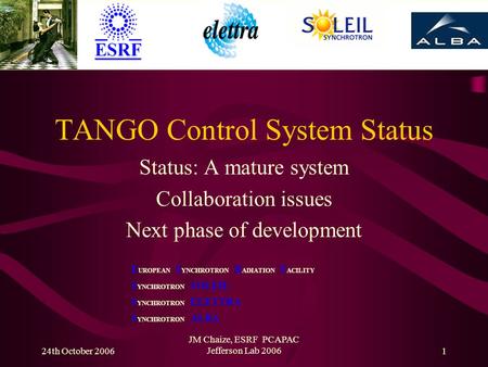 24th October 2006 JM Chaize, ESRF PCAPAC Jefferson Lab 20061 TANGO Control System Status Status: A mature system Collaboration issues Next phase of development.
