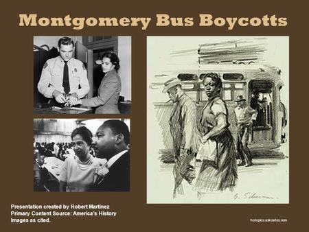 Montgomery Bus Boycotts Presentation created by Robert Martinez Primary Content Source: Americas History Images as cited. hotopics.askcarlos.com.