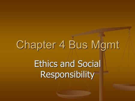 Chapter 4 Bus Mgmt Ethics and Social Responsibility.