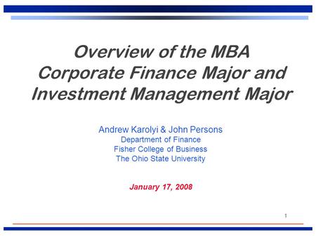 1 Overview of the MBA Corporate Finance Major and Investment Management Major Andrew Karolyi & John Persons Department of Finance Fisher College of Business.