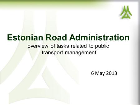 Estonian Road Administration overview of tasks related to public transport management 6 May 2013.