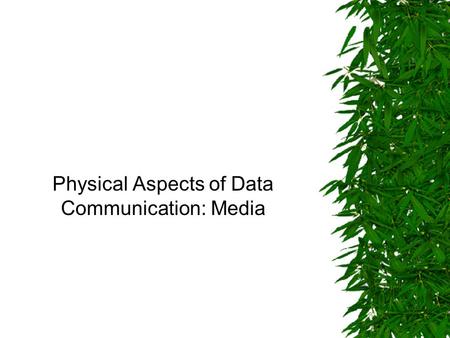 Physical Aspects of Data Communication: Media. Main Objectives To describe different media To compare data comm media To select media appropriateness.