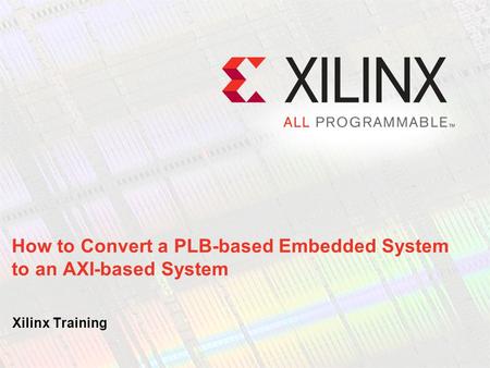 How to Convert a PLB-based Embedded System to an AXI-based System