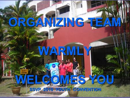ORGANIZING TEAM WARMLY WELCOMES YOU SSVP 2010 YOUTH CONVENTION.