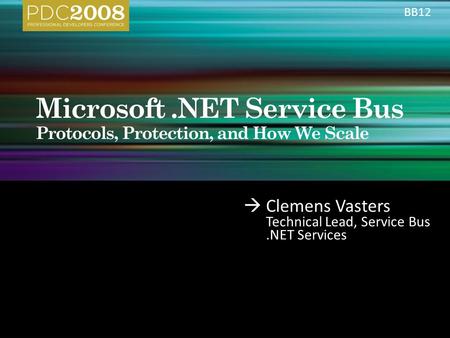 Clemens Vasters Technical Lead, Service Bus.NET Services BB12.