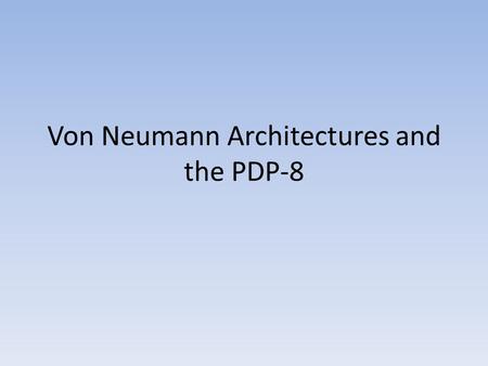 Von Neumann Architectures and the PDP-8