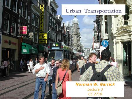 Urban Transportation Norman W. Garrick Lecture 3 CE 2710.