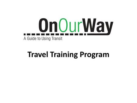 Travel Training Program. Planning Your Trip [Insert Image]