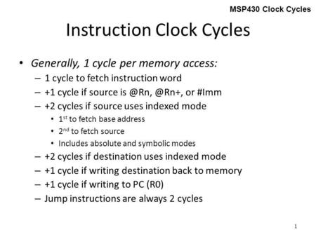 Instruction Clock Cycles Generally, 1 cycle per memory access: – 1 cycle to fetch instruction word – +1 cycle if  or #Imm – +2 cycles.