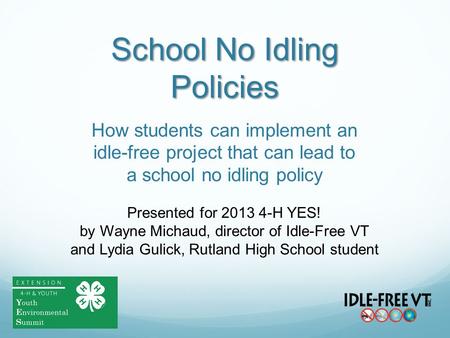 School No Idling Policies How students can implement an idle-free project that can lead to a school no idling policy Presented for 2013 4-H YES! by Wayne.