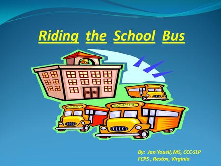 Riding the School Bus By: Jan Youell, MS, CCC-SLP