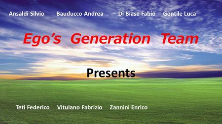 Egos Generation Team Presents Ansaldi Silvio Bauducco Andrea Di Biase Fabio Gentile Luca Teti Federico Vitulano Fabrizio Zannini Enrico 1.