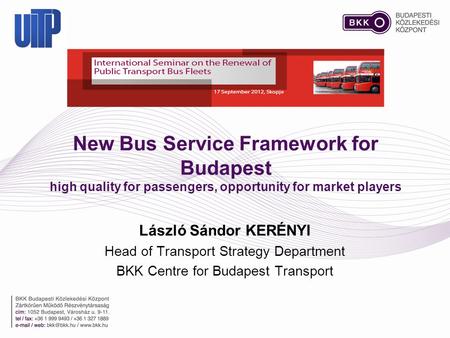New Bus Service Framework for Budapest high quality for passengers, opportunity for market players László Sándor KERÉNYI Head of Transport Strategy Department.