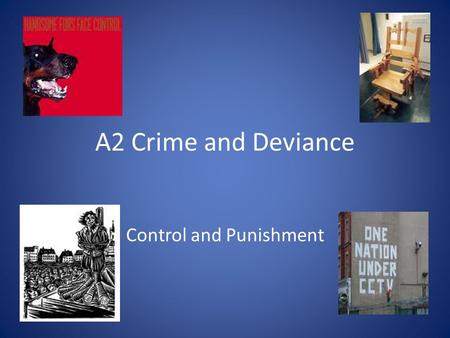 A2 Crime and Deviance Control and Punishment. Learning outcomes Understand and evaluate a range of crime prevention and control strategies, Define and.