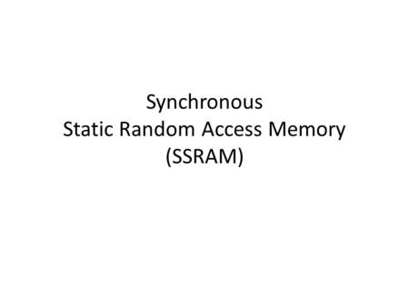 Synchronous Static Random Access Memory (SSRAM). Internal Structure of a SSRAM AREG: Address Register CREG: Control Register INREG: Input Register OUTREG: