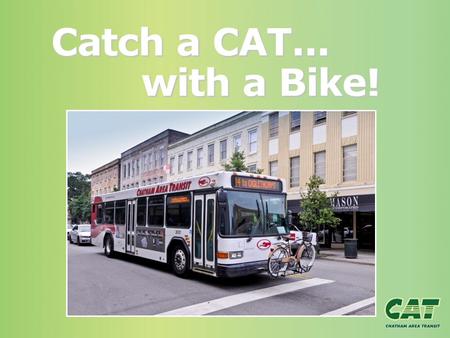 Catch a CAT... with a Bike!. Catching a CAT with a Bike 3 easy steps get you and your bicycle on the bus and on your way. Look Load Lock.