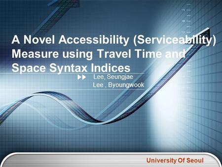 University Of Seoul A Novel Accessibility (Serviceability) Measure using Travel Time and Space Syntax Indices Lee, Seungjae Lee, Byoungwook.