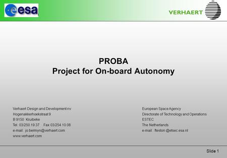Slide 1 PROBA Project for On-board Autonomy Verhaert Design and Development nv Hogenakkerhoekstraat 9 B 9150 Kruibeke Tel. 03/250.19.37 Fax 03/254.10.08.