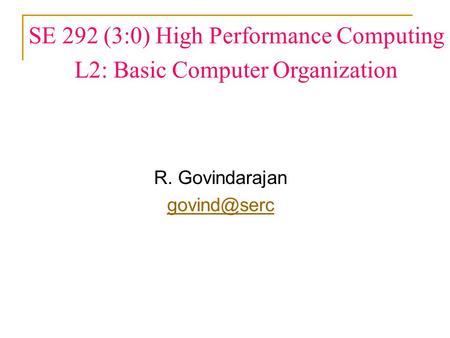 SE 292 (3:0) High Performance Computing L2: Basic Computer Organization R. Govindarajan