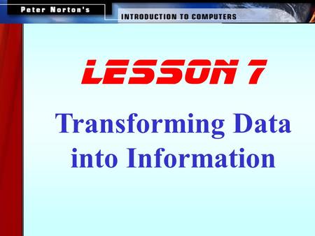 Transforming Data into Information lesson 7 This lesson includes the following sections: How Computers Represent Data How Computers Process Data Factors.