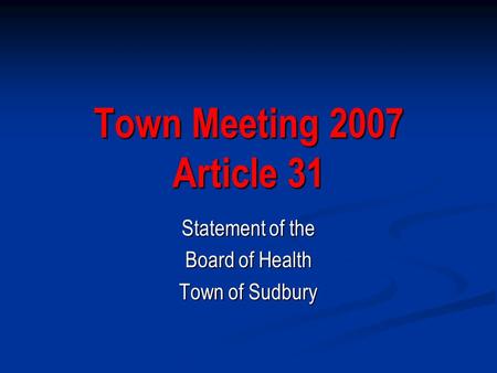 Town Meeting 2007 Article 31 Statement of the Board of Health Town of Sudbury.