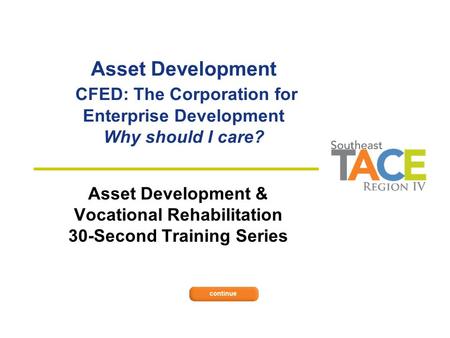 Asset Development CFED: The Corporation for Enterprise Development Why should I care? Asset Development & Vocational Rehabilitation 30-Second Training.