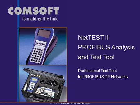 COMSOFT GmbH | NetTEST II | June 2009 | Page 1 Professional Test Tool for PROFIBUS DP Networks NetTEST II PROFIBUS Analysis and Test Tool.