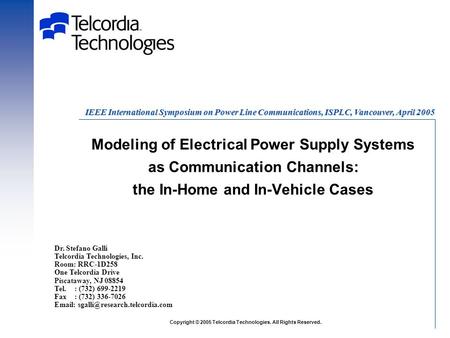 Modeling of Electrical Power Supply Systems as Communication Channels: the In-Home and In-Vehicle Cases Dr. Stefano Galli Telcordia Technologies, Inc.