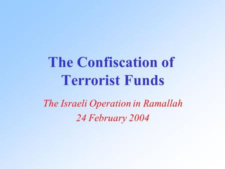 The Confiscation of Terrorist Funds The Israeli Operation in Ramallah 24 February 2004.