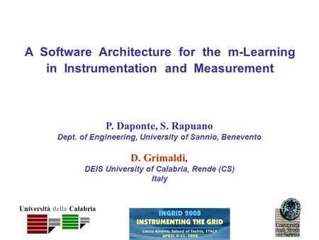 Università della Calabria A Software Architecture for the m-Learning in Instrumentation and Measurement P. Daponte, S. Rapuano Dept. of Engineering, University.