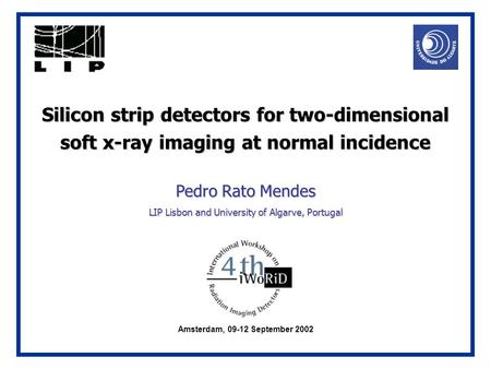 Silicon strip detectors for two-dimensional soft x-ray imaging at normal incidence Pedro Rato Mendes LIP Lisbon and University of Algarve, Portugal Amsterdam,
