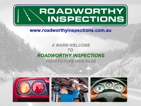 www.roadworthyinspections.com.au A WARM WELCOME YOUR FUTURE WEB PAGE TO ROADWORTHY INSPECTIONS.