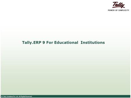 © Tally Solutions Pvt. Ltd. All Rights Reserved Tally.ERP 9 For Educational Institutions.