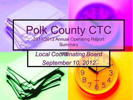 Polk County CTC 2011/2012 Annual Operating Report Summary Local Coordinating Board September 10, 2012.