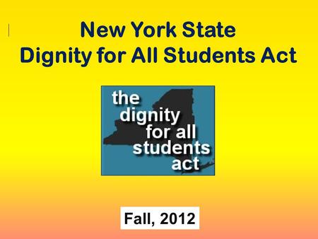 New York State Dignity for All Students Act Fall, 2012.