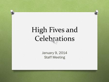 High Fives and Celebrations January 9, 2014 Staff Meeting.