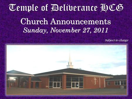 Temple of Deliverance HCG Church Announcements Sunday, November 27, 2011 Subject to change.
