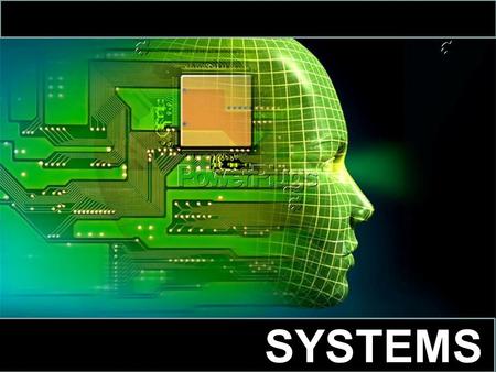 SYSTEMS. When you hear the word system, what words or images come to mind? SYSTEMS.