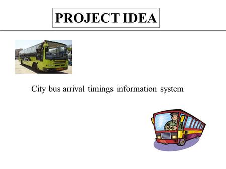 City bus arrival timings information system PROJECT IDEA.