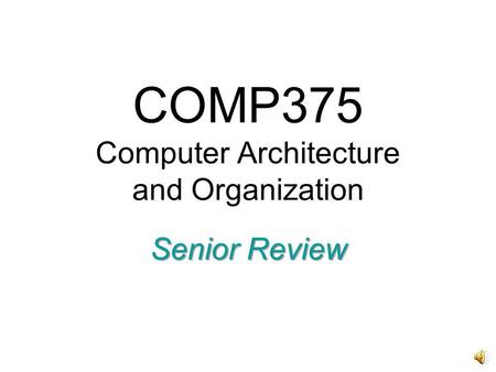 COMP375 Computer Architecture and Organization Senior Review.